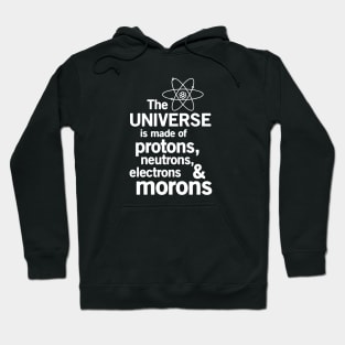 The Universe Is Made Of Protons, Neutrons, Electrons and Morons *Physics* Hoodie